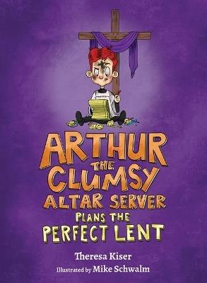 Arthur the Clumsy Altar Server Plans the Perfect Lent - Theresa Kiser - cover