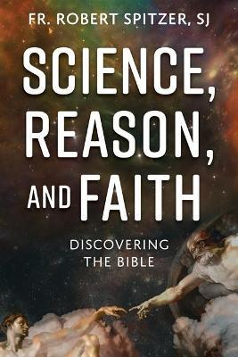 Science, Reason, and Faith: Discovering the Bible - Robert Spitzer - cover