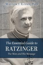 The Essential Guide to Ratzinger: The Man and His Message