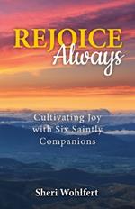 Rejoice Always: Cultivating Joy with Six Saintly Companions