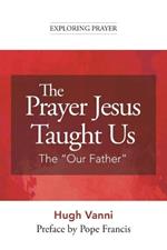 The Prayer Jesus Taught Us: The Our Father