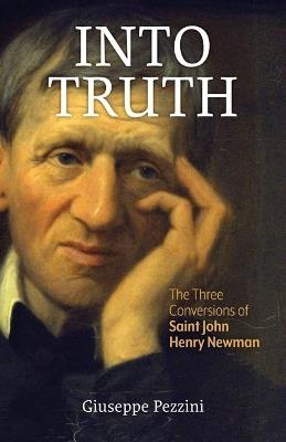 Into Truth: The Three Conversions of Saint John Henry Newman - Giuseppe Pezzini - cover