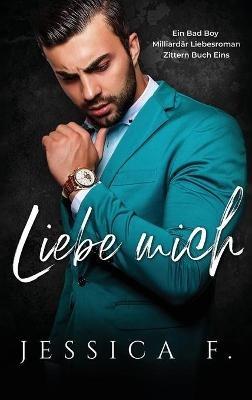 Liebe Mich: Ein Bad Boy Milliardär Liebesroman - Jessica F - cover
