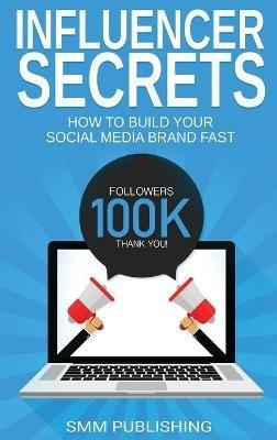 Influencer Secrets: How to Build Your Social Media Brand Fast - Smm Publishing - cover