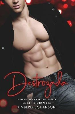 Destrozada: Romance De Un Multimillonario (La Serie Completa) - Kimberly Johanson - cover