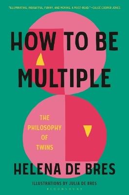 How to Be Multiple: The Philosophy of Twins - Helena de Bres - cover