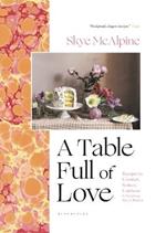 A Table Full of Love: Recipes to Comfort, Seduce, Celebrate & Everything Else in Between