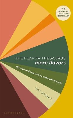 The Flavor Thesaurus: More Flavors: Plant-Led Pairings, Recipes, and Ideas for Cooks - Niki Segnit - cover
