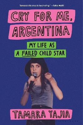 Cry for Me, Argentina: My Life as a Failed Child Star - Tamara Yajia - cover