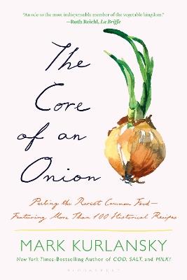 The Core of an Onion: Peeling the Rarest Common Food—Featuring More Than 100 Historical Recipes - Mark Kurlansky - cover