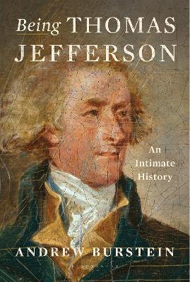 Being Thomas Jefferson: An Intimate History - Andrew Burstein - cover