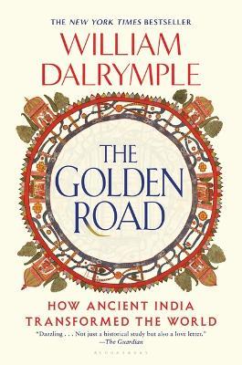The Golden Road: How Ancient India Transformed the World - William Dalrymple - cover