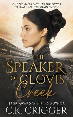 The Speaker of Clovis Creek: A Historical Romance Novel - C K Crigger - cover