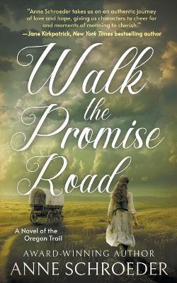 Walk the Promise Road: A Novel of the Oregon Trail (A Historical Romance Novel) - Anne Schroeder - cover
