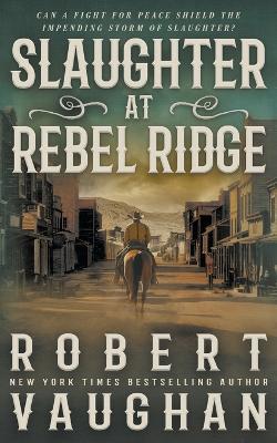 Slaughter at Rebel Ridge: A Classic Western Novella - Robert Vaughan - cover