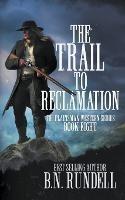 The Trail to Reclamation: A Classic Western Series - B N Rundell - cover