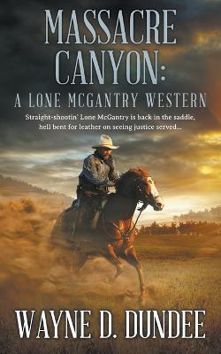Massacre Canyon: A Lone McGantry Western - Wayne D Dundee - cover