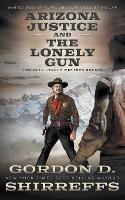 Arizona Justice and The Lonely Gun: Two Full Length Western Novels - Gordon D Shirreffs - cover