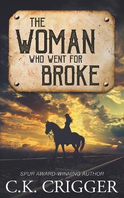 The Woman Who Went for Broke: A Western Adventure Romance - C K Crigger - cover