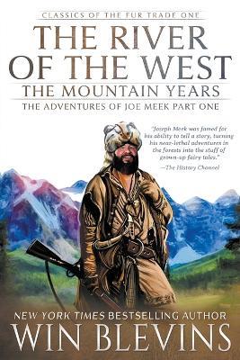 The River of the West, The Mountain Years: The Adventures of Joe Meek Part One (A Mountain Man Narrative) - Win Blevins - cover