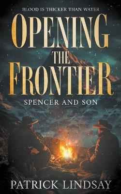 Opening the Frontier: Spencer and Son (A Classic Western Duo) - Patrick Lindsay - cover