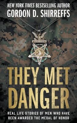 They Met Danger: Real Life Stories of Men Who Have Been Awarded the Medal of Honor - Gordon D Shirreffs - cover