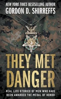 They Met Danger: Real Life Stories of Men Who Have Been Awarded the Medal of Honor - Gordon D Shirreffs - cover
