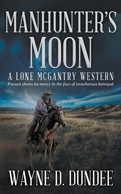 Manhunter's Moon: A Lone McGantry Western - Wayne D Dundee - cover