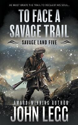 To Face a Savage Trail: A Mountain Man Classic Western - John Legg - cover