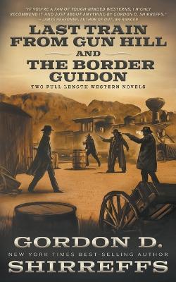 Last Train from Gun Hill and The Border Guidon: Two Full Length Western Novels - Gordon D Shirreffs - cover