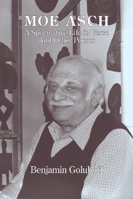 Moe Asch: a Speculative Life in Verse: And Other Poems - Benjamin Goluboff - cover