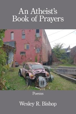 An Atheist's Book of Prayers - Wesley R Bishop - cover