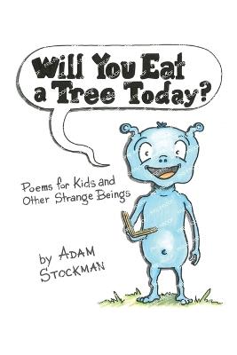 Will You Eat a Tree Today?: Poems for Kids and Other Strange Beings - Adam Stockman - cover