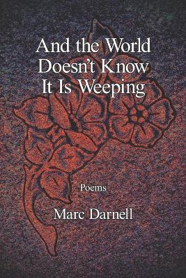 And the World Doesn't Know It Is Weeping - Marc Darnell - cover