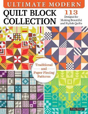 Ultimate Modern Quilt Block Collection: 113 Designs for Making Beautiful and Stylish Quilts - Daisy Dodge - cover
