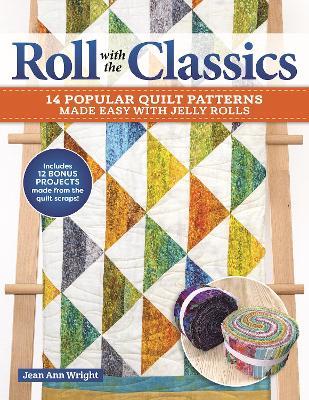 Roll with the Classics: 14 Popular Quilt Patterns Made Easy with Jelly Rolls - Jean Ann Wright - cover