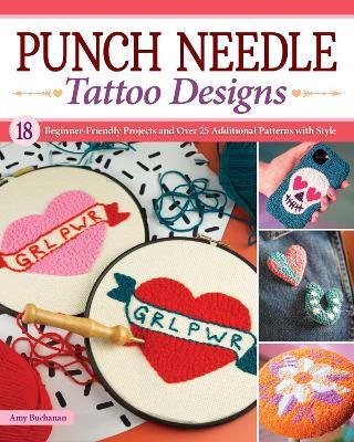 Punch Needle Tattoo Designs: 18 Beginner-Friendly Projects and Over 25 Additional Patterns with Style - Amy Buchanan - cover