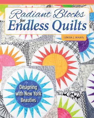 Radiant Blocks for Endless Quilts: Designing with New York Beauties - Linda J. Hahn - cover