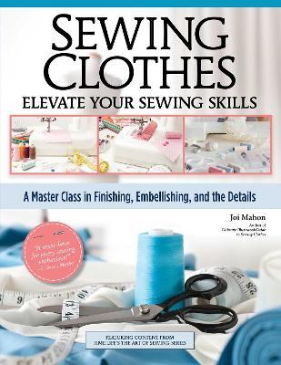 Sewing Clothes—Elevate Your Sewing Skills: A Master Class in Finishing, Embellishing, and the Details - Joi Mahon - cover