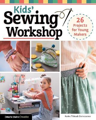 Kids' Sewing Workshop: 26 Projects for Young Makers - Karine Thiboult-Demessence - cover
