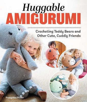 Huggable Amigurumi: Crocheting Teddy Bears and Other Cute, Cuddly Friends - Franziska Poser - cover
