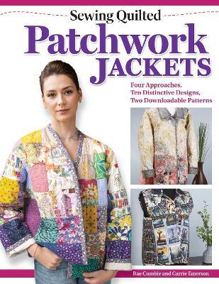 Sewing Quilted Patchwork Jackets: Four Approaches, Ten Distinctive Designs, Two Downloadable Patterns - Rae Cumbie,Carrie Emerson - cover