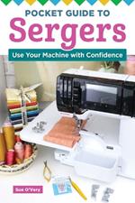 Pocket Guide to Sergers: Use Your Machine with Confidence