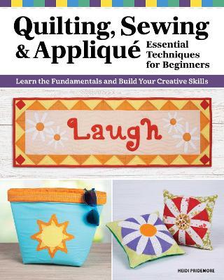 Quilting, Sewing & Appliqué: Essential Techniques for Beginners: Learn the Fundamentals and Build Your Creative Skills - Heidi Pridemore - cover