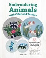 Embroidering Animals with Color and Texture: 25 Cute Critters with Pop-Up Details and Stumpwork
