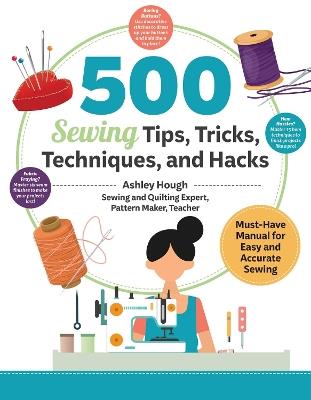 500 Sewing Tips, Tricks, Techniques, and Hacks: Must-Have Manual for Easy and Accurate Sewing - Ashley Hough - cover