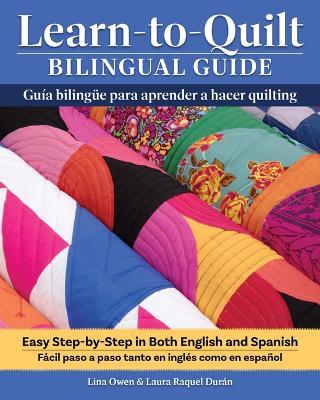 Learn-To-Quilt Bilingual Guide/Guía Bilingüe Para Aprender a Hacer Quilting: Easy Step-By-Step in Both English and Spanish/Fácil Paso a Paso Tanto En Inglés Como En Español - Lina Owen,Laura Raquel Duran - cover