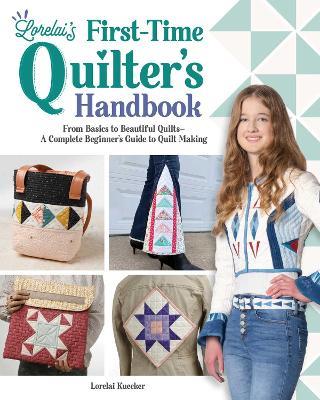 Lorelai's First-Time Quilter's Handbook: From Basics to Beautiful Quilts—A Complete Beginner’s Guide to Quilt Making - Lorelai Kuecker - cover