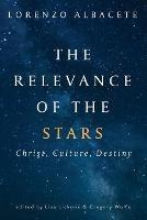 Relevance of the Stars: Christ, Culture, Destiny - Lorenzo Albacete,Lisa Lickona,Gregory Wolfe - cover