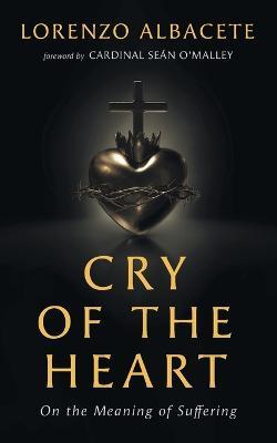 Cry of the Heart: On the Meaning of Suffering - Lorenzo Albacete - cover